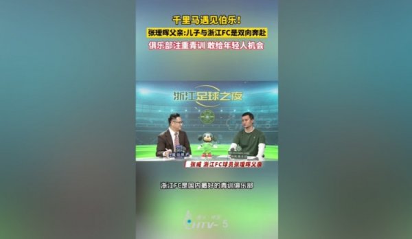 张瑷晖父亲:浙江队是国内最好的青训俱乐部,他们愿给年轻人机会